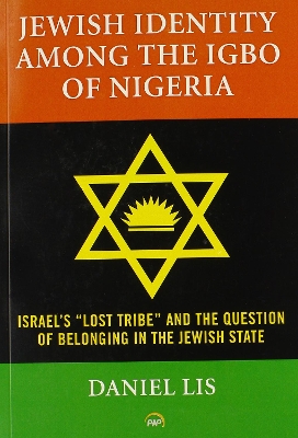 Jewish Identity among the Igbo of Nigeria, Israel's 'Lost Tribe' and the Question of Belonging in the Jewish State - Lis, Daniel