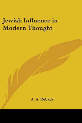 Jewish Influence in Modern Thought - Roback, A A