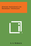 Jewish Influence in Modern Thought - Roback, A a