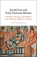 Jewish Law and Early Christian Identity: Betrothal, Marriage, and Infidelity in the Writings of Ephrem the Syrian