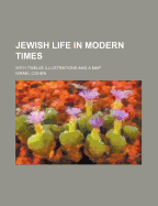 Jewish Life in Modern Times. with Twelve Illustrations and a Map
