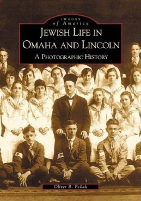 Jewish Life in Omaha and Lincoln: A Photographic History - Pollak, Oliver B