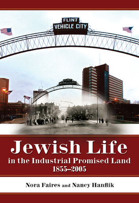 Jewish Life in the Industrial Promised Land 1855-2005 - Faires, Nora, and Hanflik, Nancy