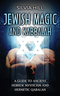 Jewish Magic and Kabbalah: A Guide to Ancient Hebrew Mysticism and Hermetic Qabalah