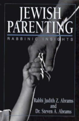 Jewish Parenting: Rabbinic Insights - Abrams, Judith Z, Rabbi, and Abrams, Steven A