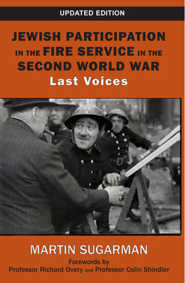 Jewish Participation in the Fire Service in the Second World War: Last Voices - Sugarman, Martin