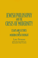 Jewish Philosophy and the Crisis of Modernity: Essays and Lectures in Modern Jewish Thought