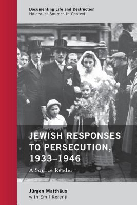 Jewish Responses to Persecution, 1933-1946: A Source Reader - Matthus, Jrgen, and Kerenji, Emil
