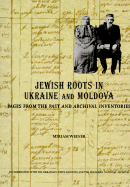 Jewish Roots in Ukraine and Moldova: Pages from the Past and Archival Inventories