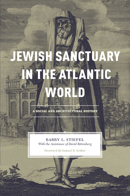 Jewish Sanctuary in the Atlantic World: A Social and Architectural History - Stiefel, Barry L, and Rittenberg, David, and Gruber, Samuel D (Foreword by)