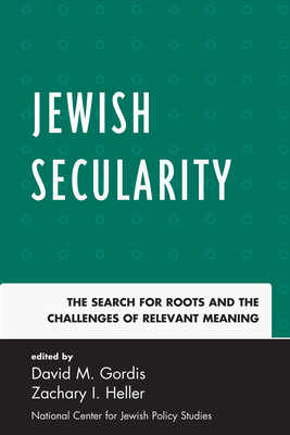 Jewish Secularity: The Search for Roots and the Challenges of Relevant Meaning - Heller, Zachary I. (Editor), and Gordis, David M., Dr. (Editor)