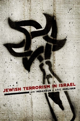 Jewish Terrorism in Israel - Pedahzur, Ami, and Perliger, Arie