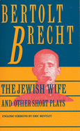Jewish Wife and Other Short Plays: Includes: In Search of Justice; Informer; Elephant Calf; Measures Taken; Exception and the Rule; Salzburg Dance of Death