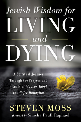 Jewish Wisdom for Living and Dying - Moss, Steven, and Raphael, Simcha Paull (Foreword by)