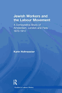 Jewish Workers and the Labour Movement: A Comparative Study of Amsterdam, London and Paris 1870-1914