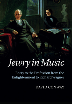 Jewry in Music: Entry to the Profession from the Enlightenment to Richard Wagner - Conway, David