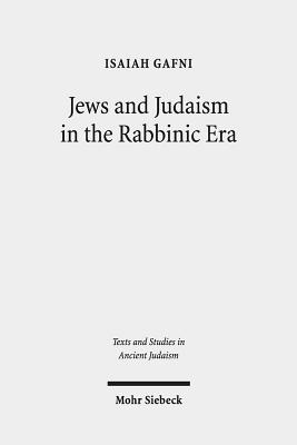 Jews and Judaism in the Rabbinic Era: Image and Reality - History and Historiography - Gafni, Isaiah M