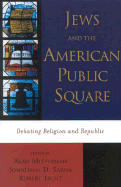Jews and the American Public Square: Debating Religion and Republic