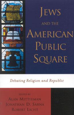 Jews and the American Public Square: Debating Religion and Republic - Mittleman, Alan (Editor), and Licht, Robert (Editor), and Sarna, Jonathan D (Editor)