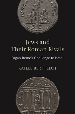 Jews and Their Roman Rivals: Pagan Rome's Challenge to Israel - Berthelot, Katell