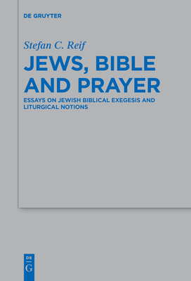 Jews, Bible and Prayer: Essays on Jewish Biblical Exegesis and Liturgical Notions - Reif, Stefan C