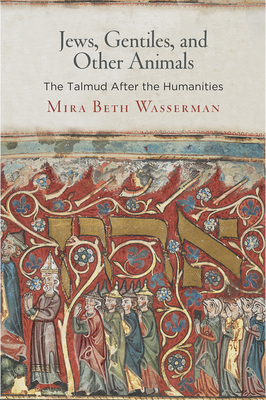 Jews, Gentiles, and Other Animals: The Talmud After the Humanities - Wasserman, Mira Beth