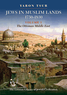 Jews in Muslim Lands, 1750-1830: Volume I: The Ottoman Middle East