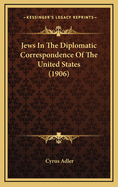 Jews in the Diplomatic Correspondence of the United States (1906)