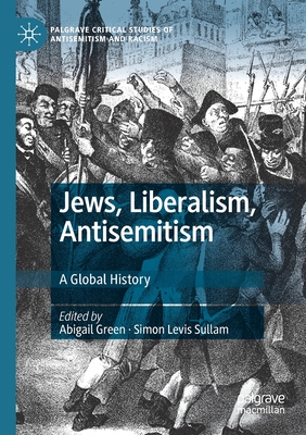 Jews, Liberalism, Antisemitism: A Global History - Green, Abigail (Editor), and Levis Sullam, Simon (Editor)