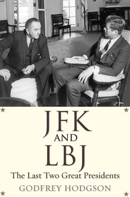 JFK and LBJ: The Last Two Great Presidents - Hodgson, Godfrey