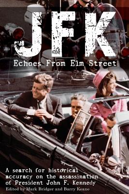 JFK: Echoes from Elm Street: A Search for Historical Accuracy on the Assassination of President John F. Kennedy - Bridger, Mark (Editor), and Keane, Barry (Editor)