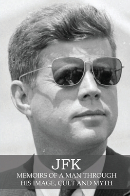 JFK: Memoirs of a Man Through His Image, Cult and Myth - Parson, Mike