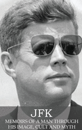 JFK: Memoirs of a Man Through His Image, Cult and Myth