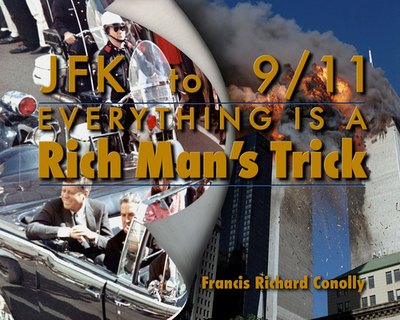 JFK to 911 Everything Is a Rich Man's Trick - Conolly, Francis Richard
