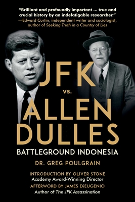 JFK vs. Allen Dulles: Battleground Indonesia - Poulgrain, Greg, and Stone, Oliver (Introduction by), and DiEugenio, James (Afterword by)