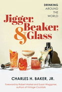 Jigger, Beaker, & Glass: Drinking Around the World