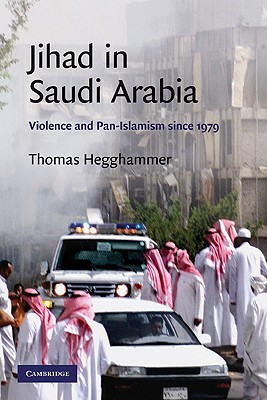 Jihad in Saudi Arabia: Violence and Pan-Islamism since 1979 - Hegghammer, Thomas