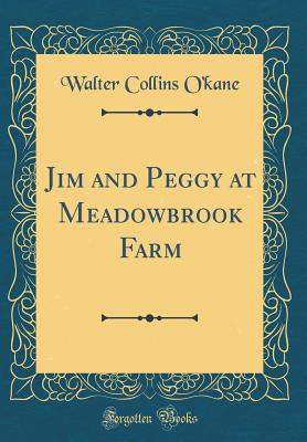 Jim and Peggy at Meadowbrook Farm (Classic Reprint) - O'Kane, Walter Collins