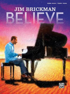 Jim Brickman -- Believe: Piano Solo & Piano/Vocal/Guitar - Brickman, Jim