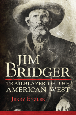 Jim Bridger: Trailblazer of the American West - Enzler, Jerry