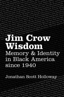Jim Crow Wisdom: Memory and Identity in Black America since 1940 - Holloway, Jonathan Scott