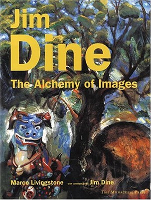Jim Dine: The Alchemy of Images - Livingstone, Marco, Mr.