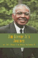 Jim Greene Jr's Journey: or 101 Than I'm Done