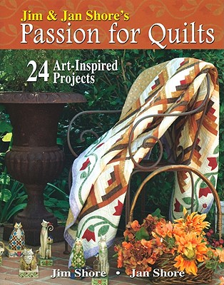 Jim & Jan Shore's Passion for Quilts: 24 Art-Inspired Projects - Shore, Jim, and Shore, Jan