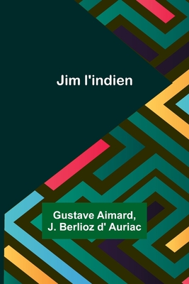 Jim l'indien - Aimard, Gustave, and Berlioz D' Auriac, J