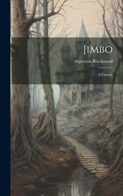 Jimbo: A Fantasy - Blackwood, Algernon