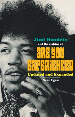 Jimi Hendrix and the Making of Are You Experienced: Updated and Expanded - Egan, Sean