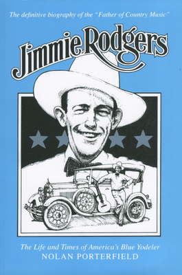 Jimmie Rodgers: The Life and Times of America's Blue Yodeler - Porterfield, Nolan