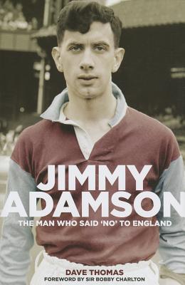 Jimmy Adamson: The Man Who Said No to England - Thomas, Dave