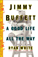 Jimmy Buffett: A Good Life All the Way